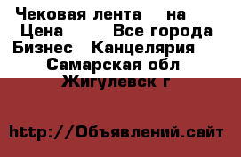 Чековая лента 80 на 80 › Цена ­ 25 - Все города Бизнес » Канцелярия   . Самарская обл.,Жигулевск г.